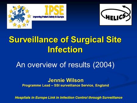 Surveillance of Surgical Site Infection Surveillance of Surgical Site Infection An overview of results (2004) Jennie Wilson Programme Lead – SSI surveillance.