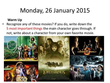 Monday, 26 January 2015 Warm Up Recognize any of these movies? If you do, write down the 5 most important things the main character goes through. If not,