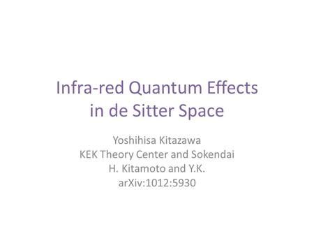 Infra-red Quantum Effects in de Sitter Space Yoshihisa Kitazawa KEK Theory Center and Sokendai H. Kitamoto and Y.K. arXiv:1012:5930.
