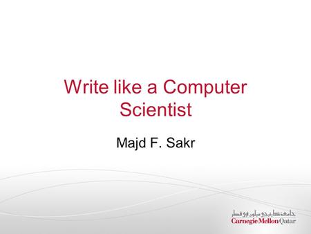 Write like a Computer Scientist Majd F. Sakr. Flow of a Typical Science Project Conclusions Analysis Results Evaluation of a specific instance of the.