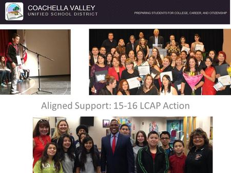 Aligned Support: 15-16 LCAP Action. Purpose To move its students to greater success with college and career readiness and in other state priorities the.