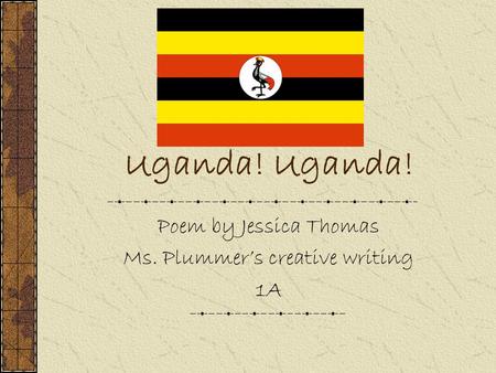 Uganda! Poem by Jessica Thomas Ms. Plummer’s creative writing 1A.