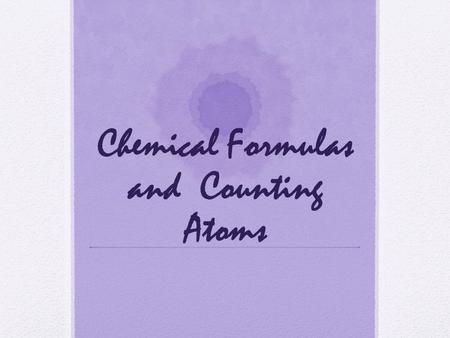 Chemical Formulas and Counting Atoms