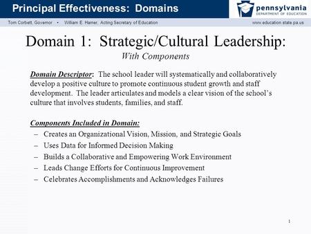 Tom Corbett, Governor ▪ William E. Harner, Acting Secretary of Educationwww.education.state.pa.us Principal Effectiveness: Domains Domain 1: Strategic/Cultural.