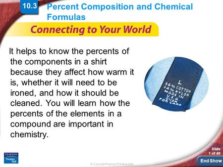End Show © Copyright Pearson Prentice Hall Slide 1 of 40 Percent Composition and Chemical Formulas It helps to know the percents of the components in a.