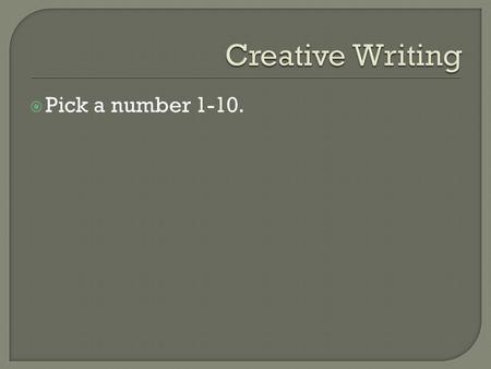 Creative Writing Pick a number 1-10..