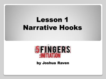 By Joshua Raven Lesson 1 Narrative Hooks. What makes a good story? List five things you consider to be important in the creation of a good story? 1) 2)
