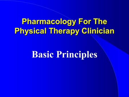 Pharmacology For The Physical Therapy Clinician Basic Principles.
