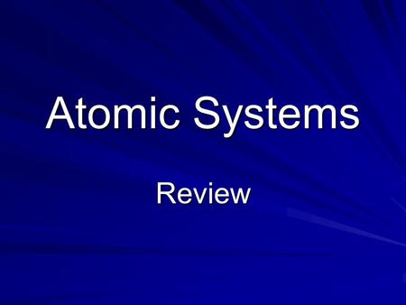 Atomic Systems Review. __________________ is anything that has mass and takes up space matter.