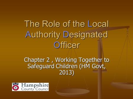 The Role of the Local Authority Designated Officer Chapter 2, Working Together to Safeguard Children (HM Govt, 2013)