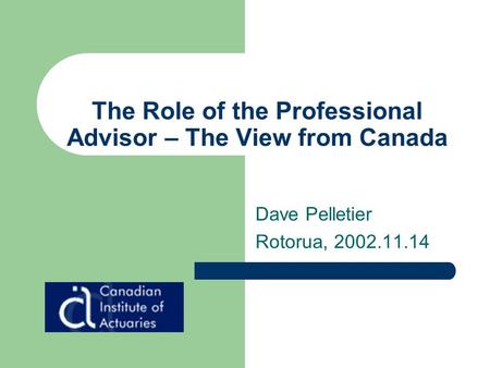 The Role of the Professional Advisor – The View from Canada Dave Pelletier Rotorua, 2002.11.14.