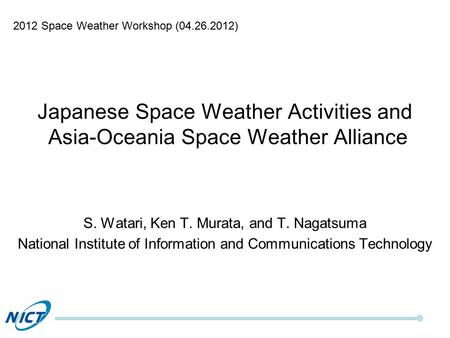 Japanese Space Weather Activities and Asia-Oceania Space Weather Alliance S. Watari, Ken T. Murata, and T. Nagatsuma National Institute of Information.