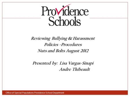 Office of Special Populations Providence School Department Reviewing Bullying & Harassment Policies -Procedures Nuts and Bolts August 2012 Presented by: