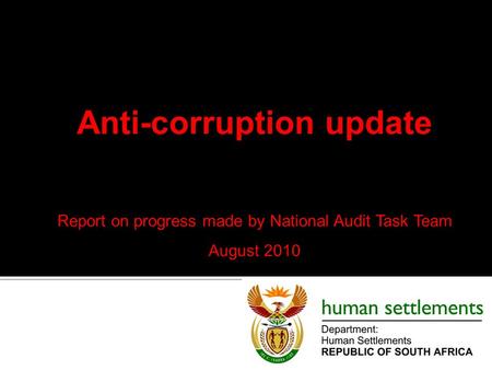 Anti-corruption update Report on progress made by National Audit Task Team August 2010.