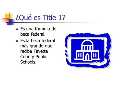 ¿Qué es Title 1? Es una fórmula de beca federal. Es la beca federal más grande que recibe Fayette County Public Schools.