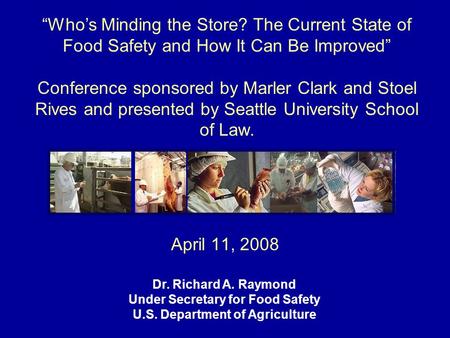 April 11, 2008 “Who’s Minding the Store? The Current State of Food Safety and How It Can Be Improved” Conference sponsored by Marler Clark and Stoel Rives.