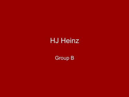HJ Heinz Group B. General Information Multinational food company Serving over 200 countries and being #1 or #2 in 50 C.E.O., President, & Chairman William.