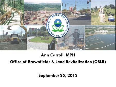 1 Ann Carroll, MPH Office of Brownfields & Land Revitalization (OBLR) September 25, 2012.