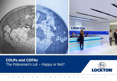 LOCKTON COMPANIES, LLP COLPs and COFAs The Policeman’s Lot – Happy or Not?