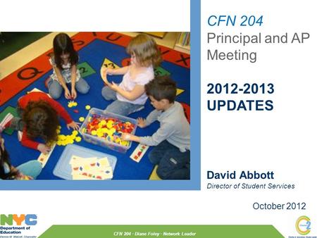 CFN 204 Principal and AP Meeting 2012-2013 UPDATES October 2012 David Abbott Director of Student Services CFN 204 · Diane Foley · Network Leader.