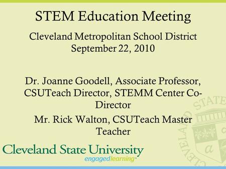 STEM Education Meeting Cleveland Metropolitan School District September 22, 2010 Dr. Joanne Goodell, Associate Professor, CSUTeach Director, STEMM Center.