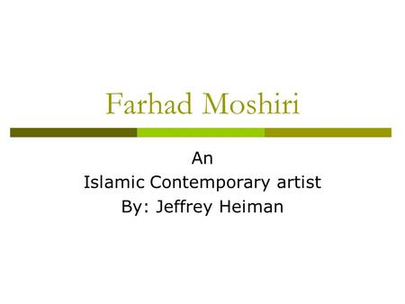 Farhad Moshiri An Islamic Contemporary artist By: Jeffrey Heiman.