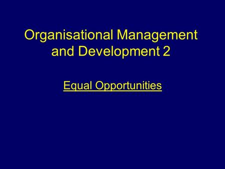 Organisational Management and Development 2 Equal Opportunities.
