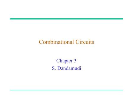 Combinational Circuits Chapter 3 S. Dandamudi. 2003 To be used with S. Dandamudi, “Fundamentals of Computer Organization and Design,” Springer, 2003.