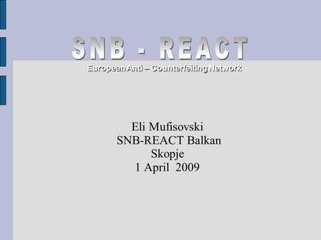 Eli Mufisovski SNB-REACT Balkan Skopje 1 April 2009 European Anti – Counterfeiting Network.