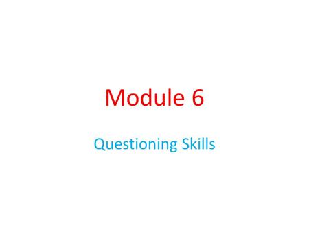 Module 6 Questioning Skills.