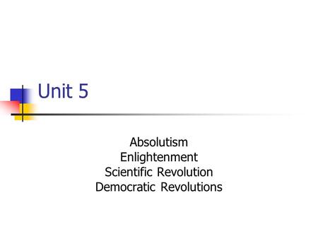 Unit 5 Absolutism Enlightenment Scientific Revolution Democratic Revolutions.