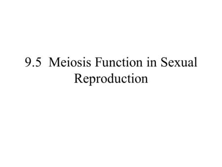 9.5 Meiosis Function in Sexual Reproduction