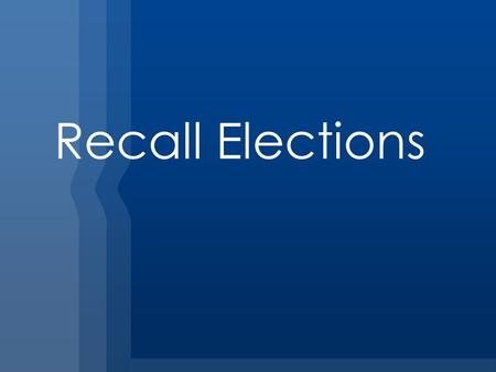 Recall Elections. 2011 – The Year of Recalls The Stats:  2011 was a great year for recalls. There were at least 150 recalls in 2011.  84 officials bounced.