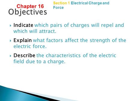Copyright © by Holt, Rinehart and Winston. All rights reserved. Section 1 Electrical Charge and Force  Indicate which pairs of charges will repel and.