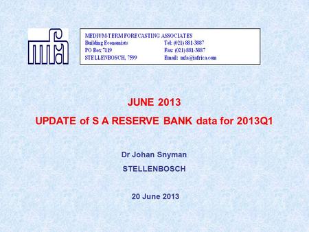 JUNE 2013 UPDATE of S A RESERVE BANK data for 2013Q1 Dr Johan Snyman STELLENBOSCH 20 June 2013.