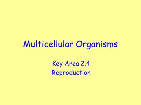 Multicellular Organisms Key Area 2.4 Reproduction.