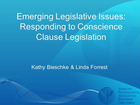 Emerging Legislative Issues: Responding to Conscience Clause Legislation Kathy Bieschke & Linda Forrest.