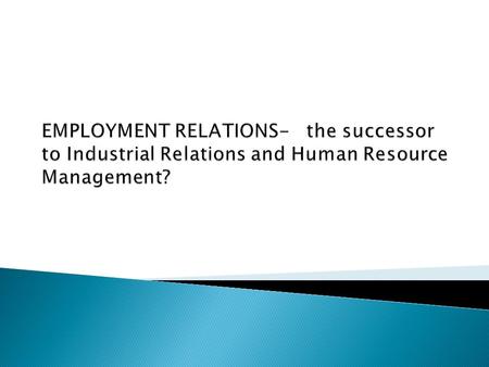 Basic Proposition: 2 The concepts and practices of industrial relations and human resource management are insufficient analytical and practical tools.