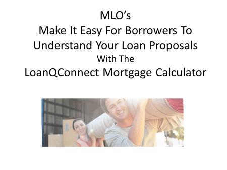 MLO’s Make It Easy For Borrowers To Understand Your Loan Proposals With The LoanQConnect Mortgage Calculator.