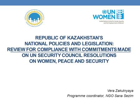 REPUBLIC OF KAZAKHSTAN’S NATIONAL POLICIES AND LEGISLATION: REVIEW FOR COMPLIANCE WITH COMMITMENTS MADE ON UN SECURITY COUNCIL RESOLUTIONS ON WOMEN, PEACE.