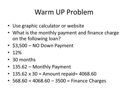 Warm UP Problem Use graphic calculator or website What is the monthly payment and finance charge on the following loan? $3,500 – NO Down Payment 12% 30.