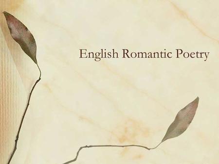 English Romantic Poetry. What is Romanticism? By “Romantic” poetry we don’t mean lovey-dovey The Notebook kind of romantic. Romanticism refers to the.