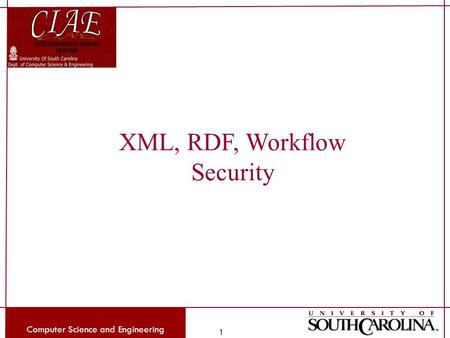 Computer Science and Engineering 1 XML, RDF, Workflow Security.
