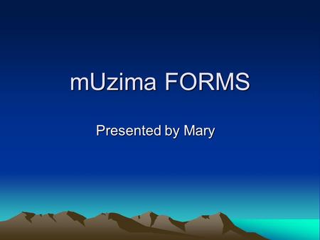 MUzima FORMS Presented by Mary. Introduction to forms Important information What is HTML – hyper text markup language. its a constant standard markup.