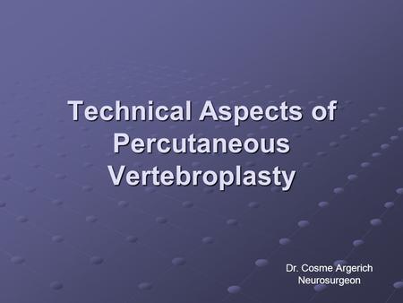 Technical Aspects of Percutaneous Vertebroplasty Dr. Cosme Argerich Neurosurgeon.