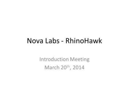 Nova Labs - RhinoHawk Introduction Meeting March 20 th, 2014.