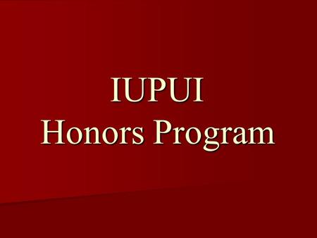 IUPUI Honors Program. Honors Student Profiles  Enrollment  162 students currently enrolled on scholarship  Additional 173 participants in the program.