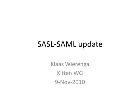 SASL-SAML update Klaas Wierenga Kitten WG 9-Nov-2010.