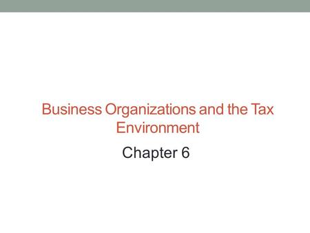 Business Organizations and the Tax Environment Chapter 6.