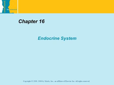 Copyright © 2009, 2006 by Mosby, Inc., an affiliate of Elsevier Inc. All rights reserved. Chapter 16 Endocrine System.